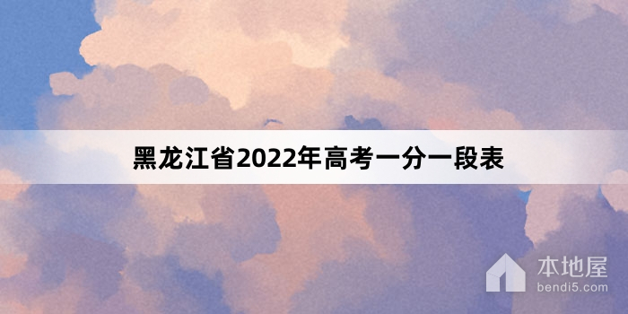 黑龙江省2022年高考一分一段表