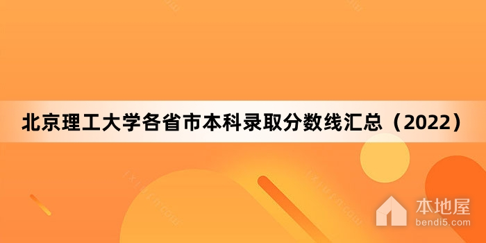 北京理工大学各省市本科录取分数线汇总（2022）