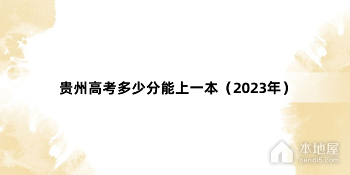 贵州高考多少分能上一本（2023年）