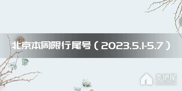 北京本周限行尾号（2023.5.1-5.7）