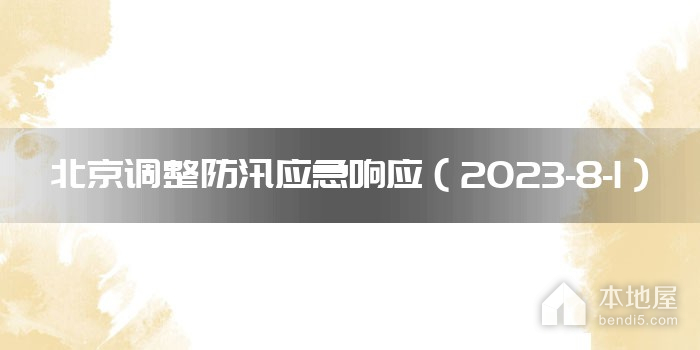 北京调整防汛应急响应（2023-8-1）