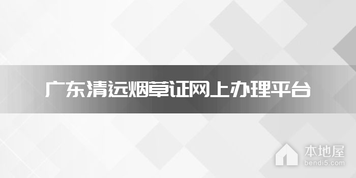 广东清远烟草证网上办理平台