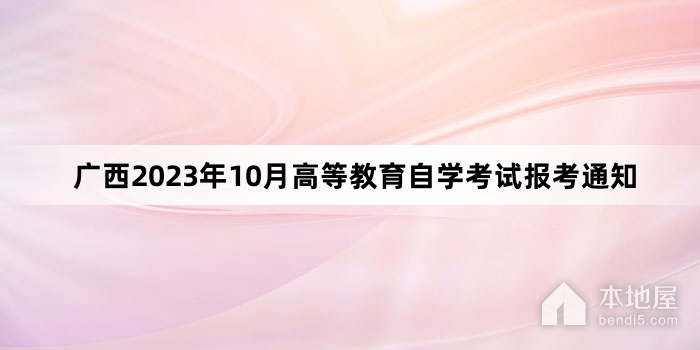 广西2023年10月高等教育自学考试报考通知