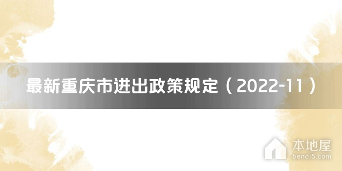 最新重庆市进出政策规定（2022-11）