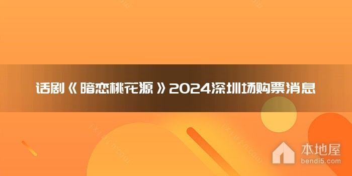 话剧《暗恋桃花源》2024深圳场购票消息