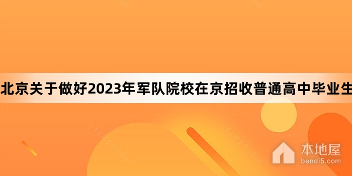 北京关于做好2023年军队院校在京招收普通高中毕业生工作的通知