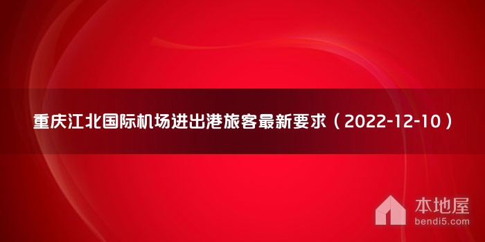重庆江北国际机场进出港旅客最新要求（2022-12-10）
