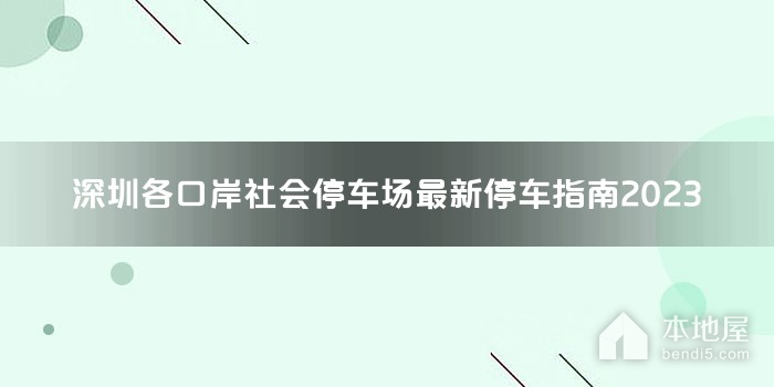 深圳各口岸社会停车场最新停车指南2023