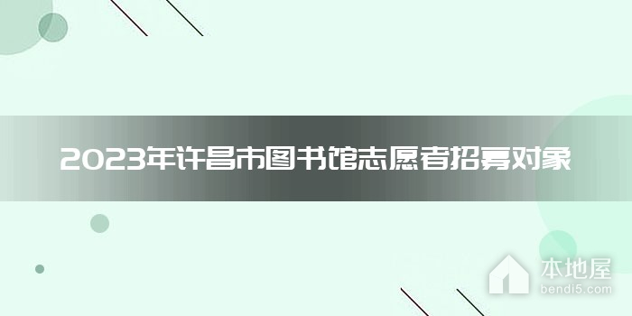 2023年许昌市图书馆志愿者招募对象