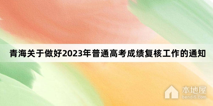 青海关于做好2023年普通高考成绩复核工作的通知