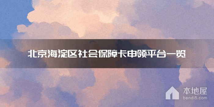 北京海淀区社会保障卡申领平台一览