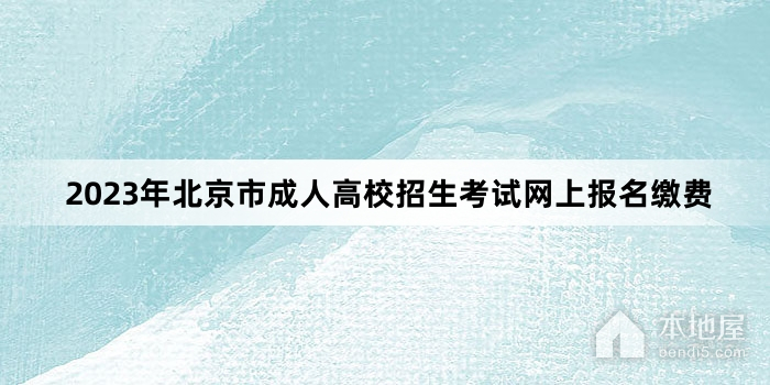 2023年北京市成人高校招生考试网上报名缴费