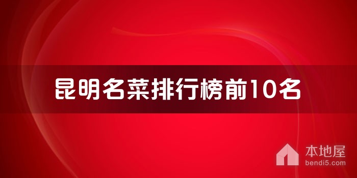 昆明十大名菜 昆明特色菜有哪些 来昆明不可不吃的经典名菜