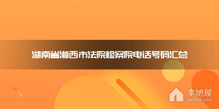 湖南省湘西市法院检察院电话号码汇总