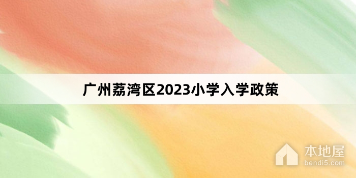 广州荔湾区2023小学入学政策