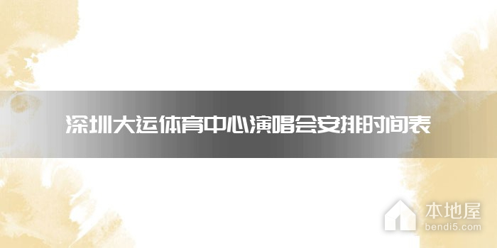 深圳大运体育中心演唱会安排时间表