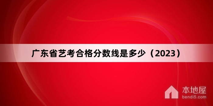 广东省艺考合格分数线是多少（2023）