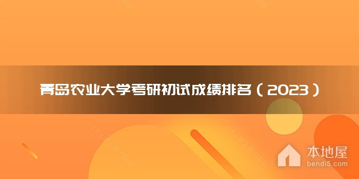 青岛农业大学考研初试成绩排名（2023）