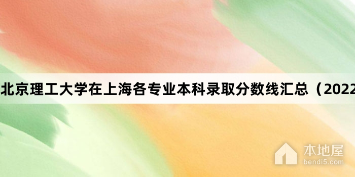 北京理工大学在上海各专业本科录取分数线汇总（2022）
