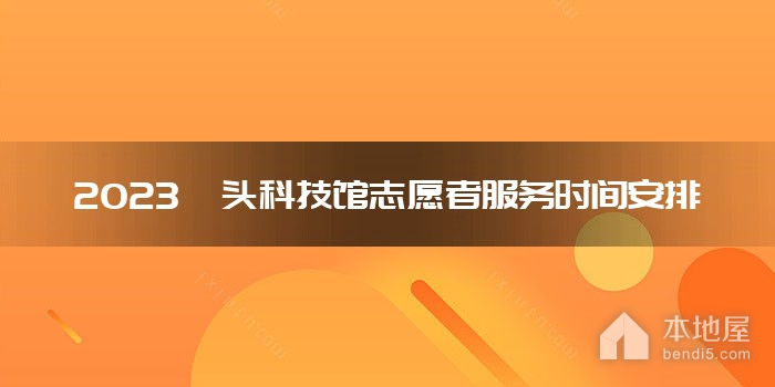 2023汕头科技馆志愿者服务时间安排