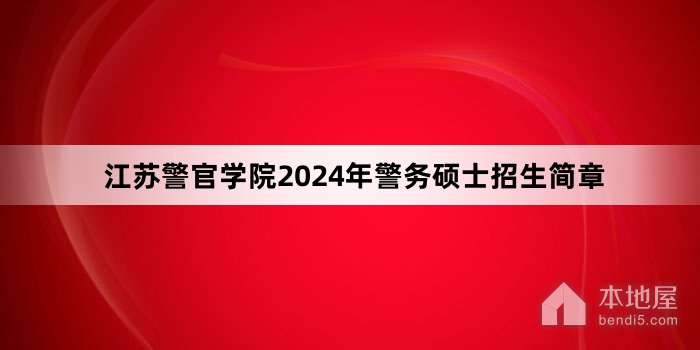 江苏警官学院2024年警务硕士招生简章