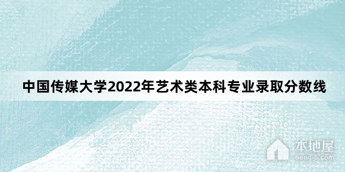 中国传媒大学2022年艺术类本科专业录取分数线