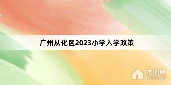 广州从化区2023小学入学政策