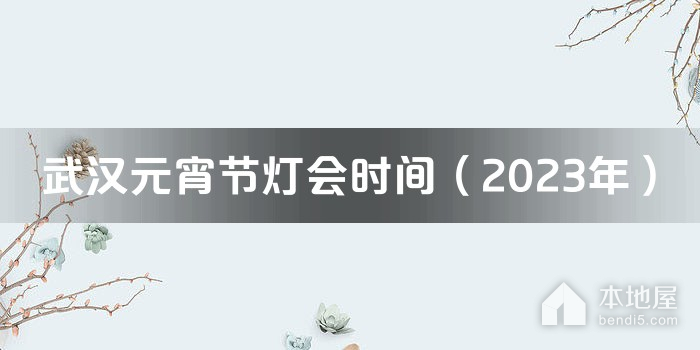 武汉元宵节灯会时间（2023年）