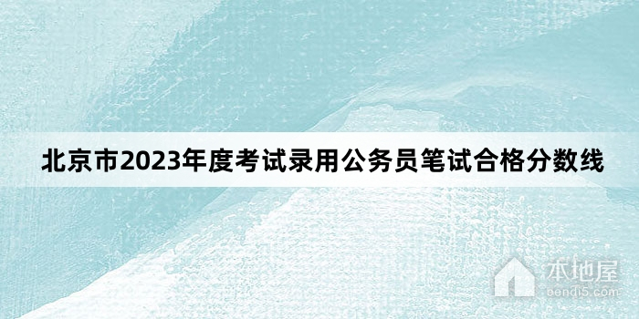 北京市2023年度考试录用公务员笔试合格分数线