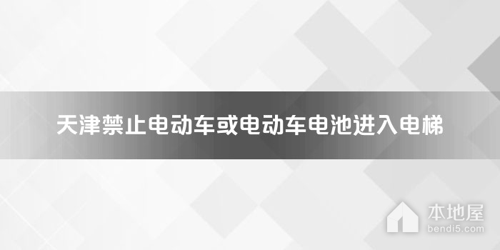 天津禁止电动车或电动车电池进入电梯
