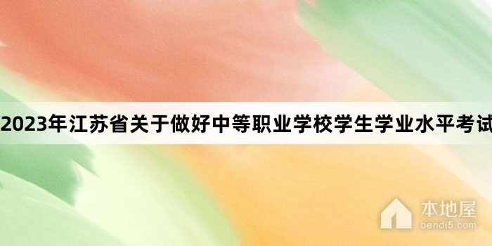 2023年江苏省关于做好中等职业学校学生学业水平考试工作的通知