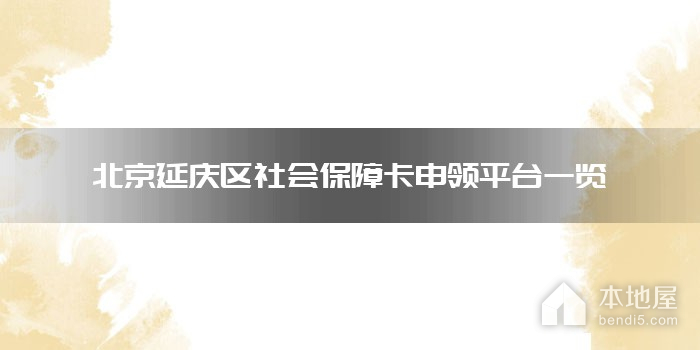 北京延庆区社会保障卡申领平台一览