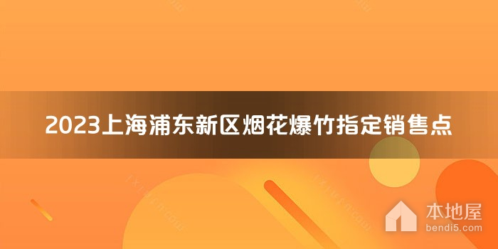 2023上海浦东新区烟花爆竹指定销售点