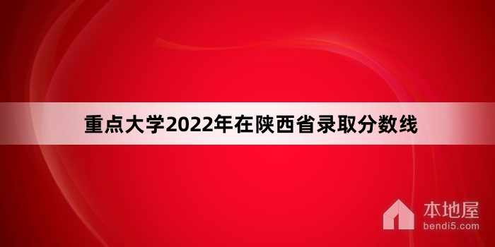 重点大学2022年在陕西省录取分数线