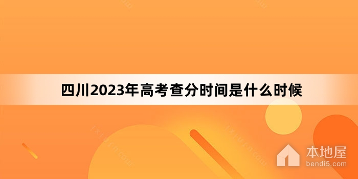 四川2023年高考查分时间是什么时候