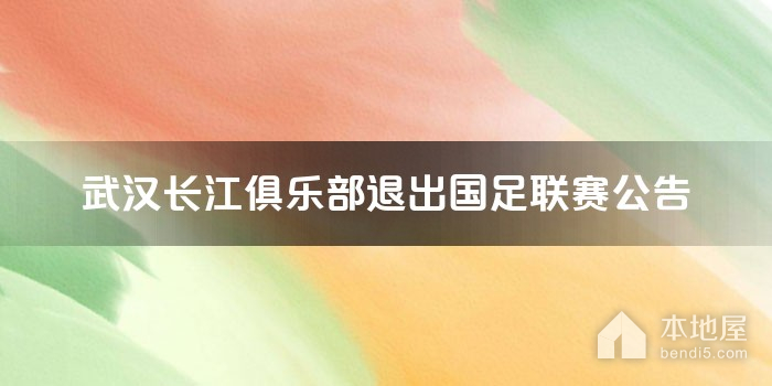 武汉长江俱乐部退出国足联赛公告