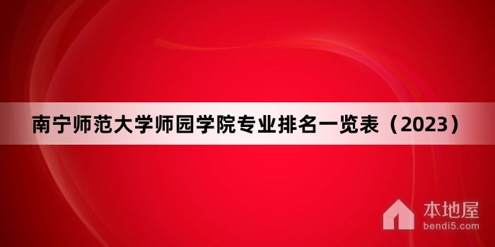 南宁师范大学师园学院专业排名一览表（2023）