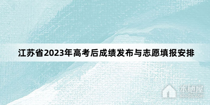 江苏省2023年高考后成绩发布与志愿填报安排