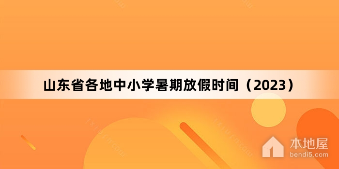 山东省各地中小学暑期放假时间（2023）