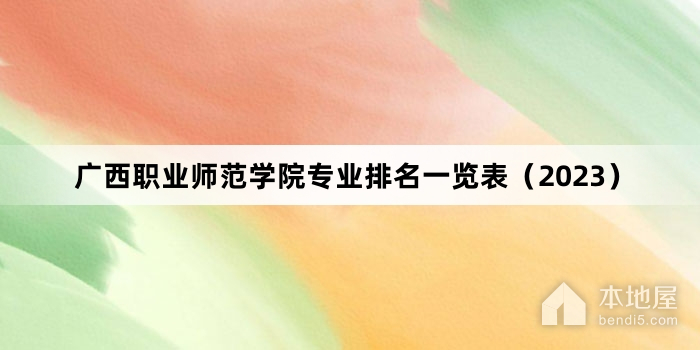广西职业师范学院专业排名一览表（2023）