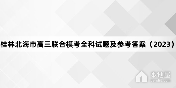 桂林北海市高三联合模考全科试题及参考答案（2023）