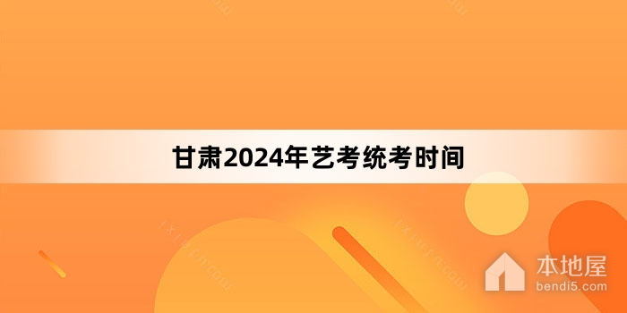 甘肃2024年艺考统考时间