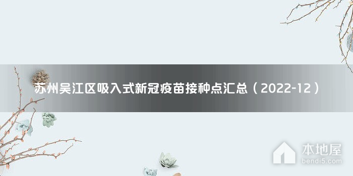 苏州吴江区吸入式新冠疫苗接种点汇总（2022-12）