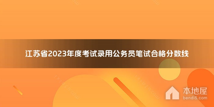 江苏省2023年度考试录用公务员笔试合格分数线