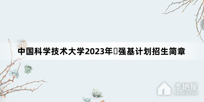 中国科学技术大学2023年​强基计划招生简章