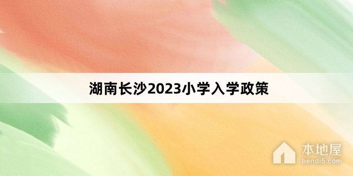 湖南长沙2023小学入学政策