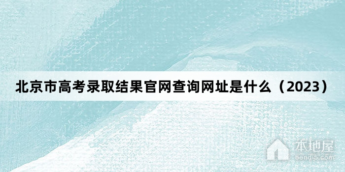 北京市高考录取结果官网查询网址是什么（2023）