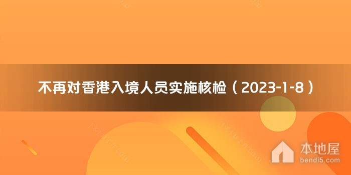 不再对香港入境人员实施核检（2023-1-8）