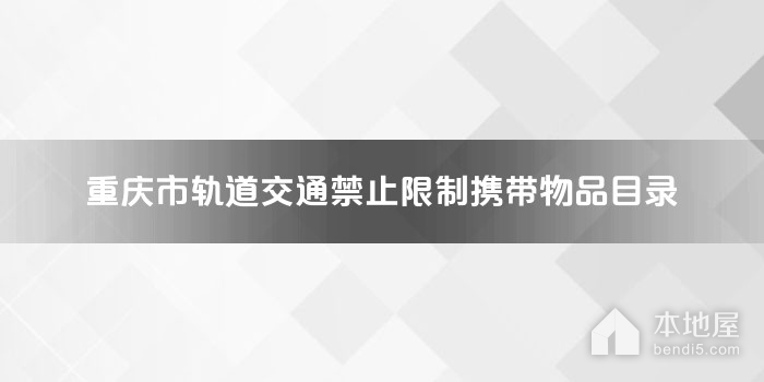 重庆市轨道交通禁止限制携带物品目录