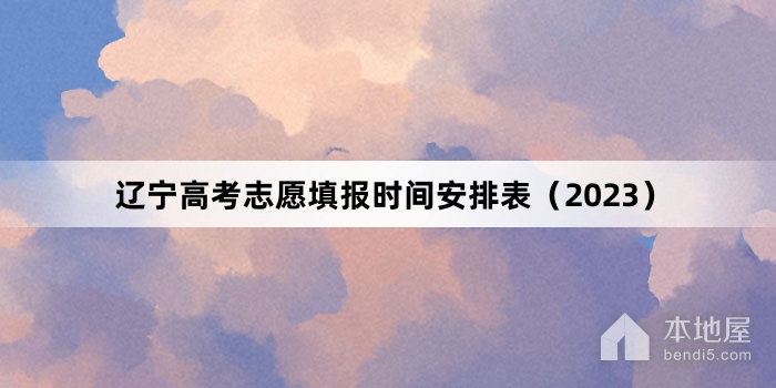 辽宁高考志愿填报时间安排表（2023）